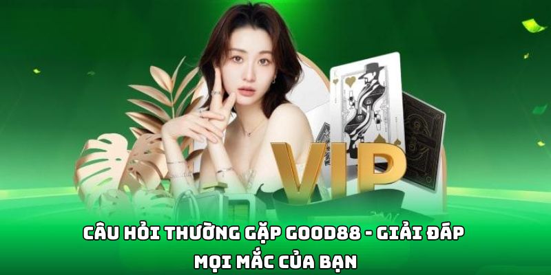 Liên hệ với bộ phận chăm sóc khách hàng good88 để được hỗ trợ