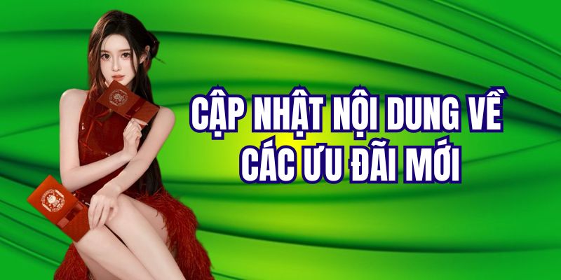 Cập nhật nội dung về ưu đãi mới nhất của hệ thống