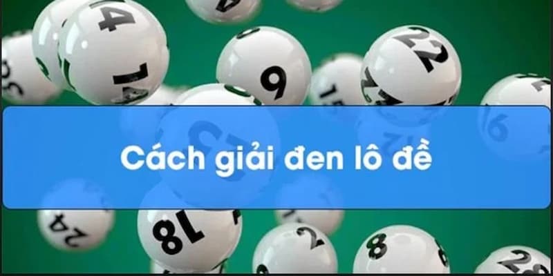 Cách giải đen lô đề để thu hút vận may trở lại 