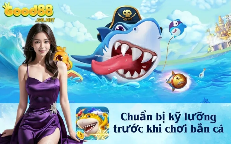 Chuẩn bị kỹ lưỡng trước khi chơi bắn cá