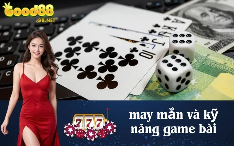 may mắn và kỹ năng game bài